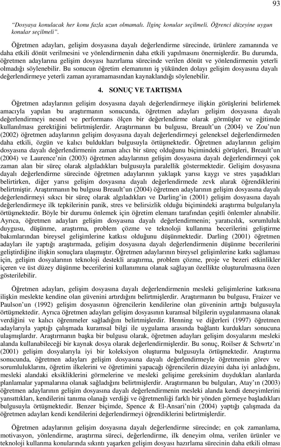 Bu durumda, öretmen adaylarına geliim dosyası hazırlama sürecinde verilen dönüt ve yönlendirmenin yeterli olmadıı söylenebilir.