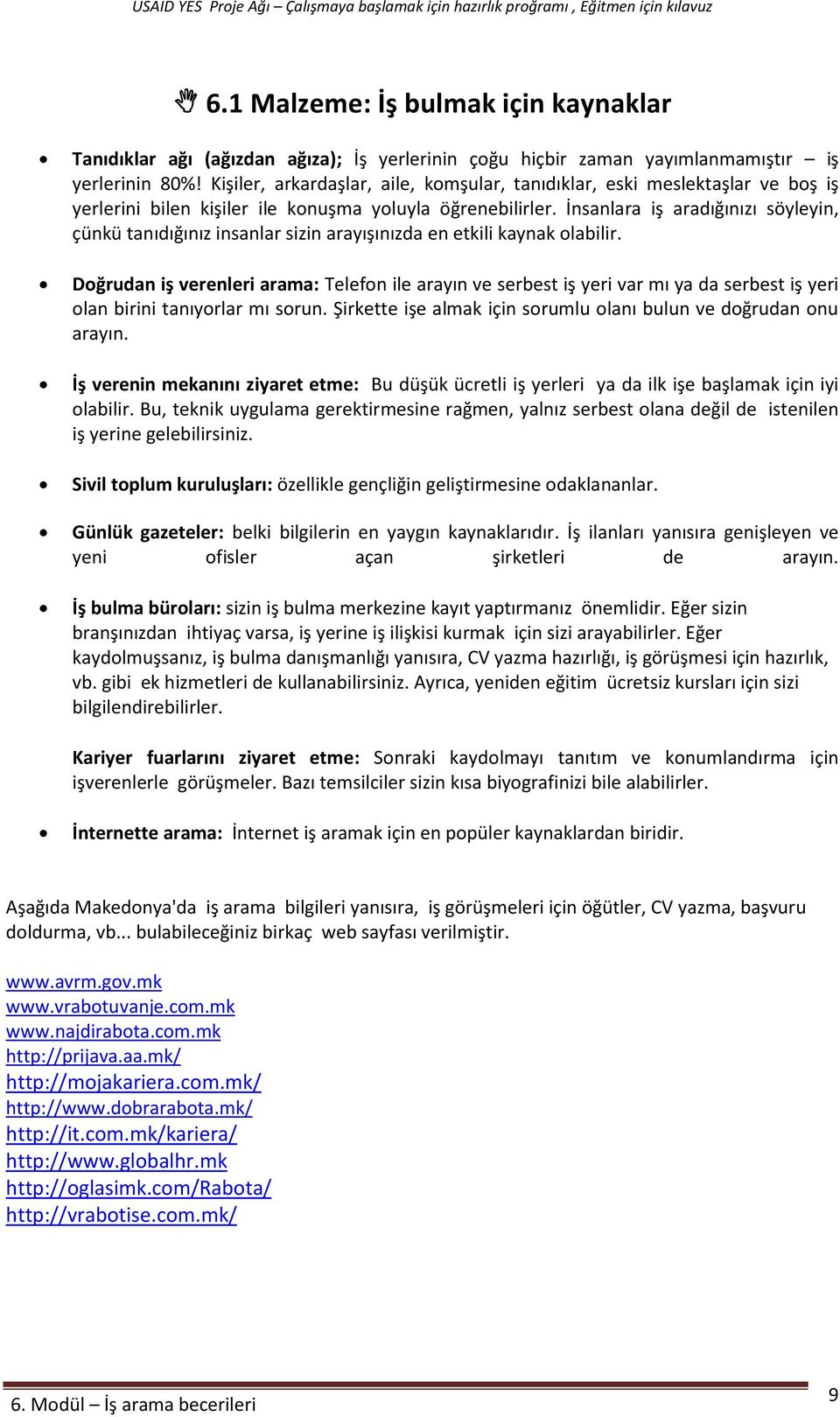 İnsanlara iş aradığınızı söyleyin, çünkü tanıdığınız insanlar sizin arayışınızda en etkili kaynak olabilir.