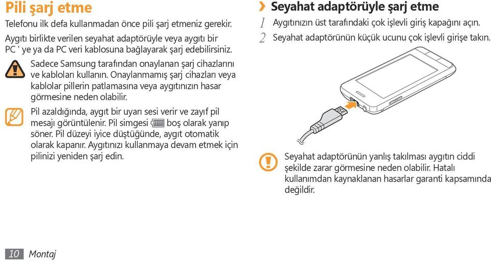 Pil azaldığında, aygıt bir uyarı sesi verir ve zayıf pil mesajı görüntülenir. Pil simgesi boş olarak yanıp söner. Pil düzeyi iyice düştüğünde, aygıt otomatik olarak kapanır.