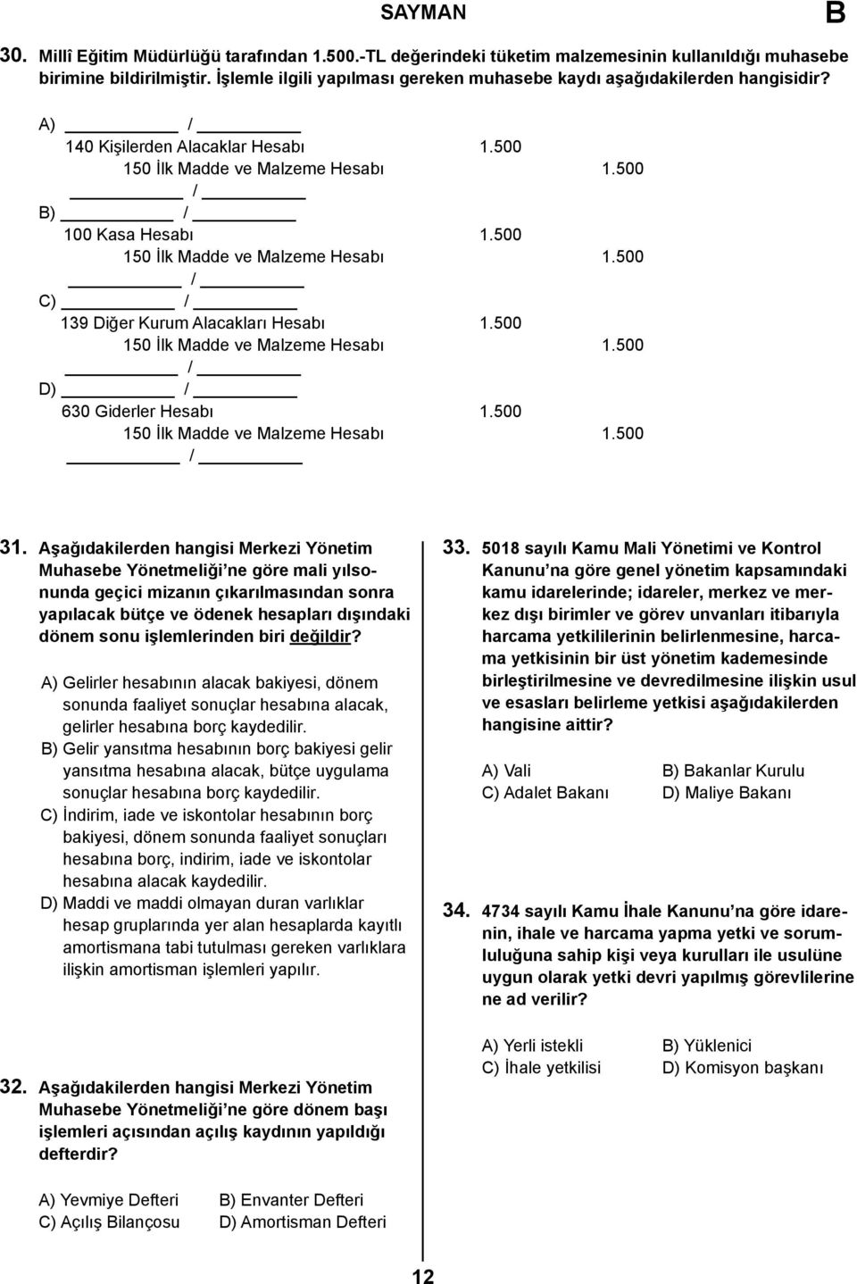 500 150 İlk Madde ve Malzeme Hesabı 1.500 C) 139 Diğer Kurum Alacakları Hesabı 1.500 150 İlk Madde ve Malzeme Hesabı 1.500 D) 630 Giderler Hesabı 1.500 150 İlk Madde ve Malzeme Hesabı 1.500 31.