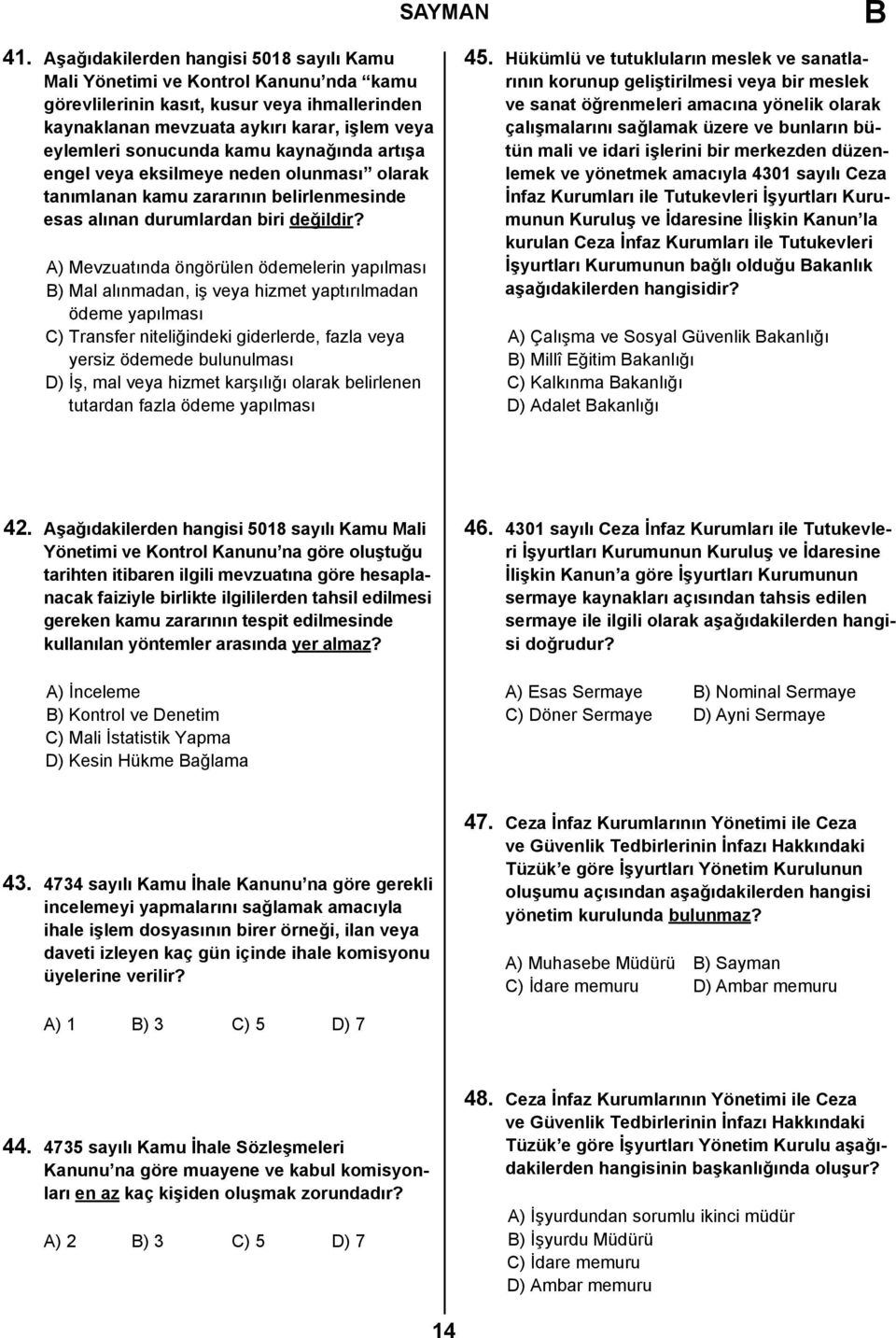 A) Mevzuatında öngörülen ödemelerin yapılması ) Mal alınmadan, iş veya hizmet yaptırılmadan ödeme yapılması C) Transfer niteliğindeki giderlerde, fazla veya yersiz ödemede bulunulması D) İş, mal veya