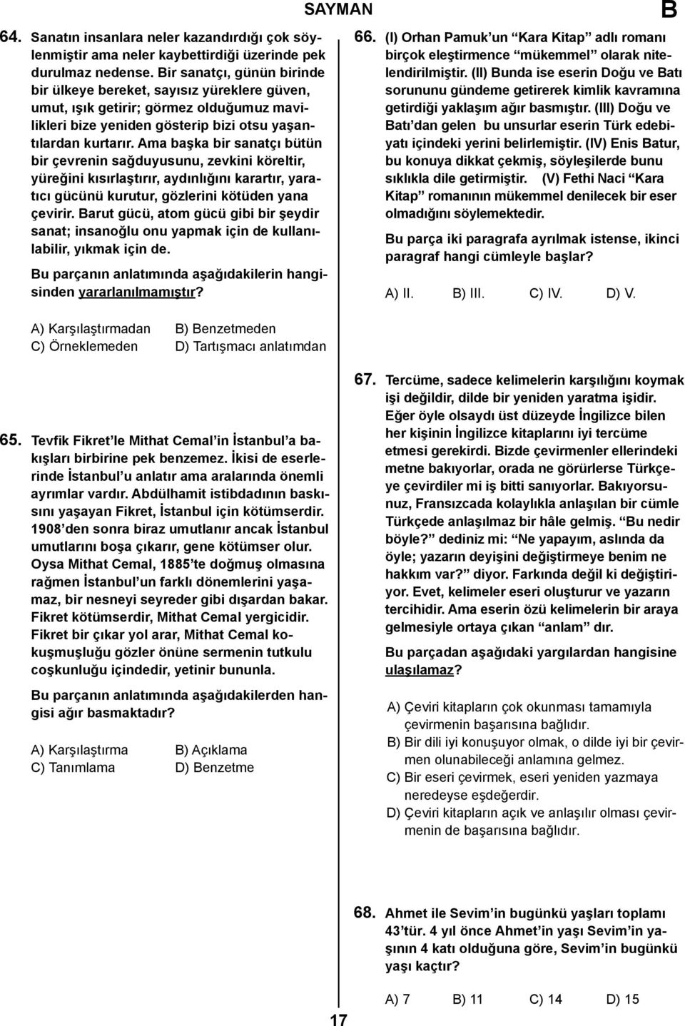 Ama başka bir sanatçı bütün bir çevrenin sağduyusunu, zevkini köreltir, yüreğini kısırlaştırır, aydınlığını karartır, yaratıcı gücünü kurutur, gözlerini kötüden yana çevirir.