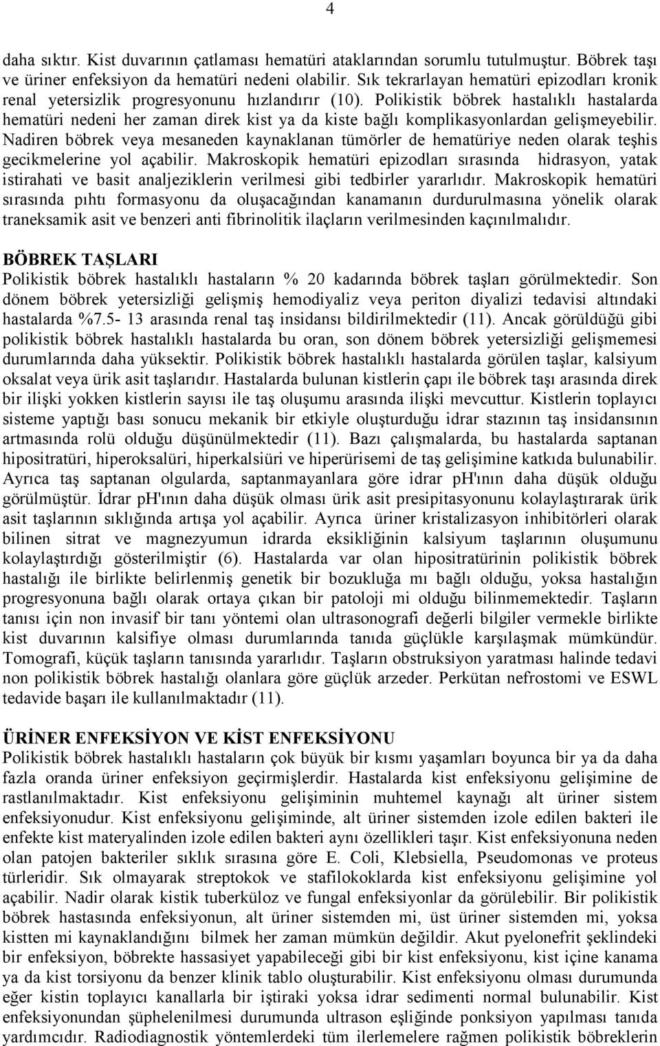 Polikistik böbrek hastalıklı hastalarda hematüri nedeni her zaman direk kist ya da kiste bağlı komplikasyonlardan gelişmeyebilir.