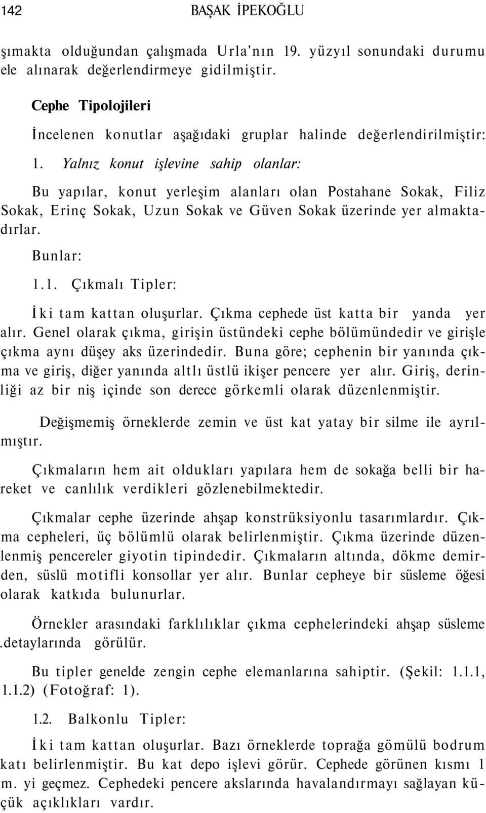 Yalnız konut işlevine sahip olanlar: Bu yapılar, konut yerleşim alanları olan Postahane Sokak, Filiz Sokak, Erinç Sokak, Uzun Sokak ve Güven Sokak üzerinde yer almaktadırlar. Bunlar: 1.