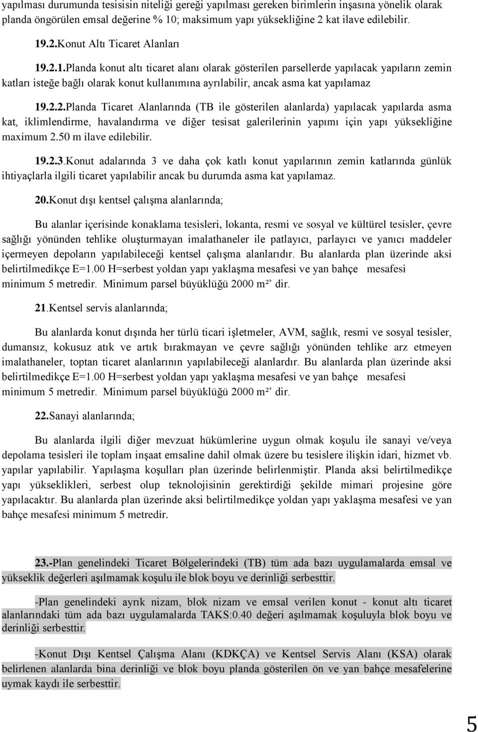 50 m ilave edilebilir. 19.2.3.Konut adalarında 3 ve daha çok katlı konut yapılarının zemin katlarında günlük ihtiyaçlarla ilgili ticaret yapılabilir ancak bu durumda asma kat yapılamaz. 20.