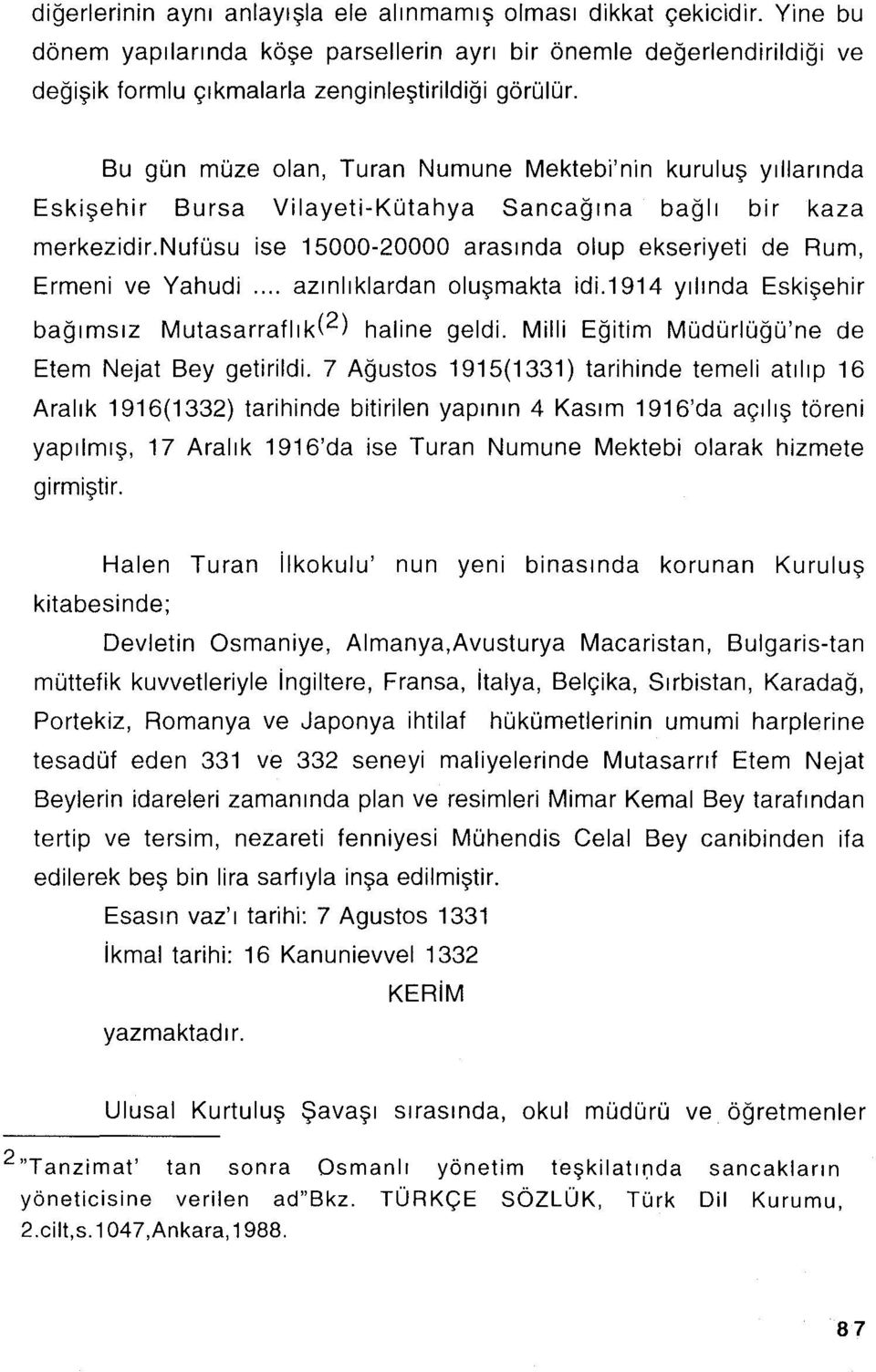 nufüsu ise 15000-20000 arasında olup ekseriyeti de Rum, Ermeni ve Yahudi... azınlıklardan oluşmakta idi.1914 yılında Eskişehir bağımsız Mutasarraflık(2) haline geldi.