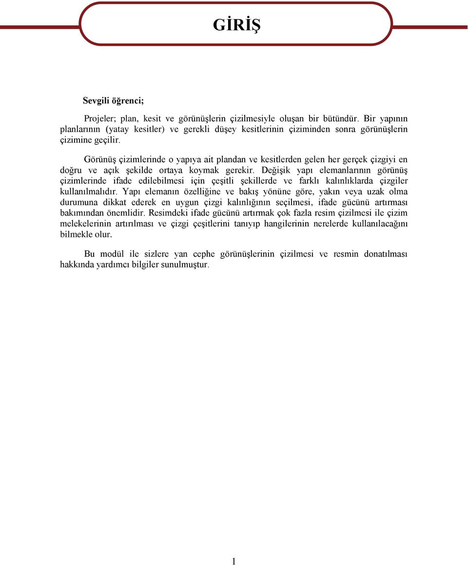 GörünüĢ çizimlerinde o yapıya ait plandan ve kesitlerden gelen her gerçek çizgiyi en doğru ve açık Ģekilde ortaya koymak gerekir.