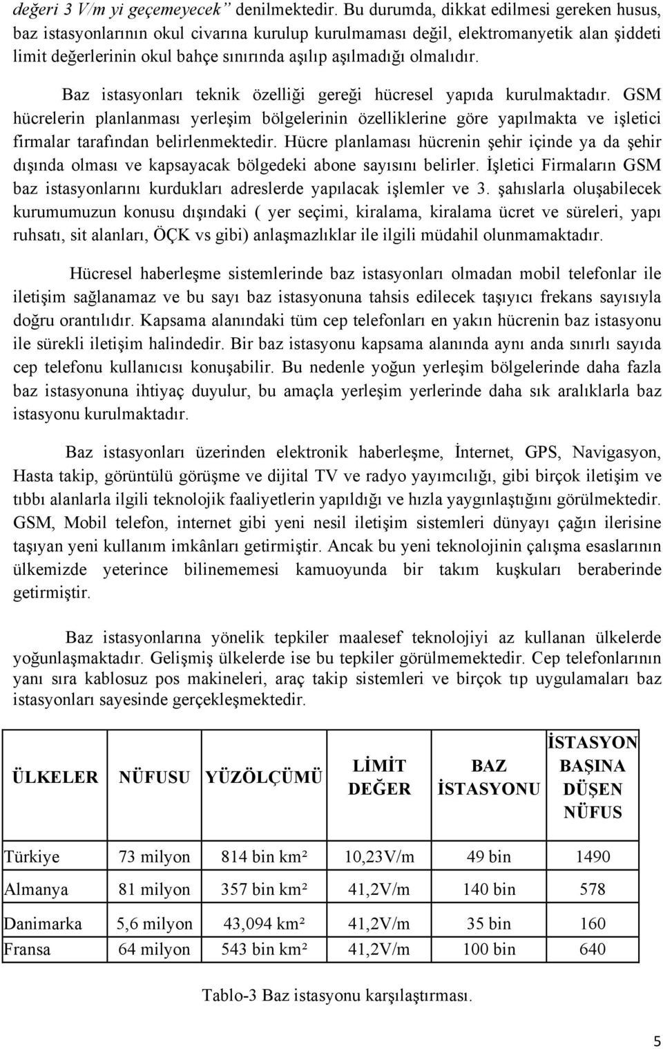 Baz istasyonları teknik özelliği gereği hücresel yapıda kurulmaktadır. GSM hücrelerin planlanması yerleşim bölgelerinin özelliklerine göre yapılmakta ve işletici firmalar tarafından belirlenmektedir.