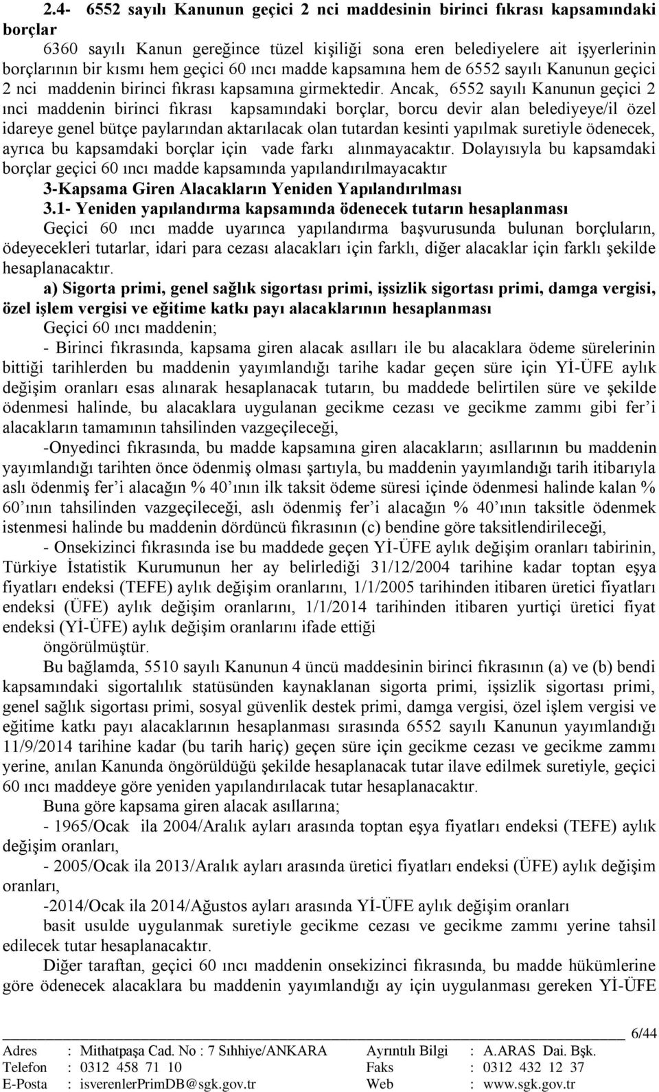 Ancak, 6552 sayılı Kanunun geçici 2 ınci maddenin birinci fıkrası kapsamındaki borçlar, borcu devir alan belediyeye/il özel idareye genel bütçe paylarından aktarılacak olan tutardan kesinti yapılmak