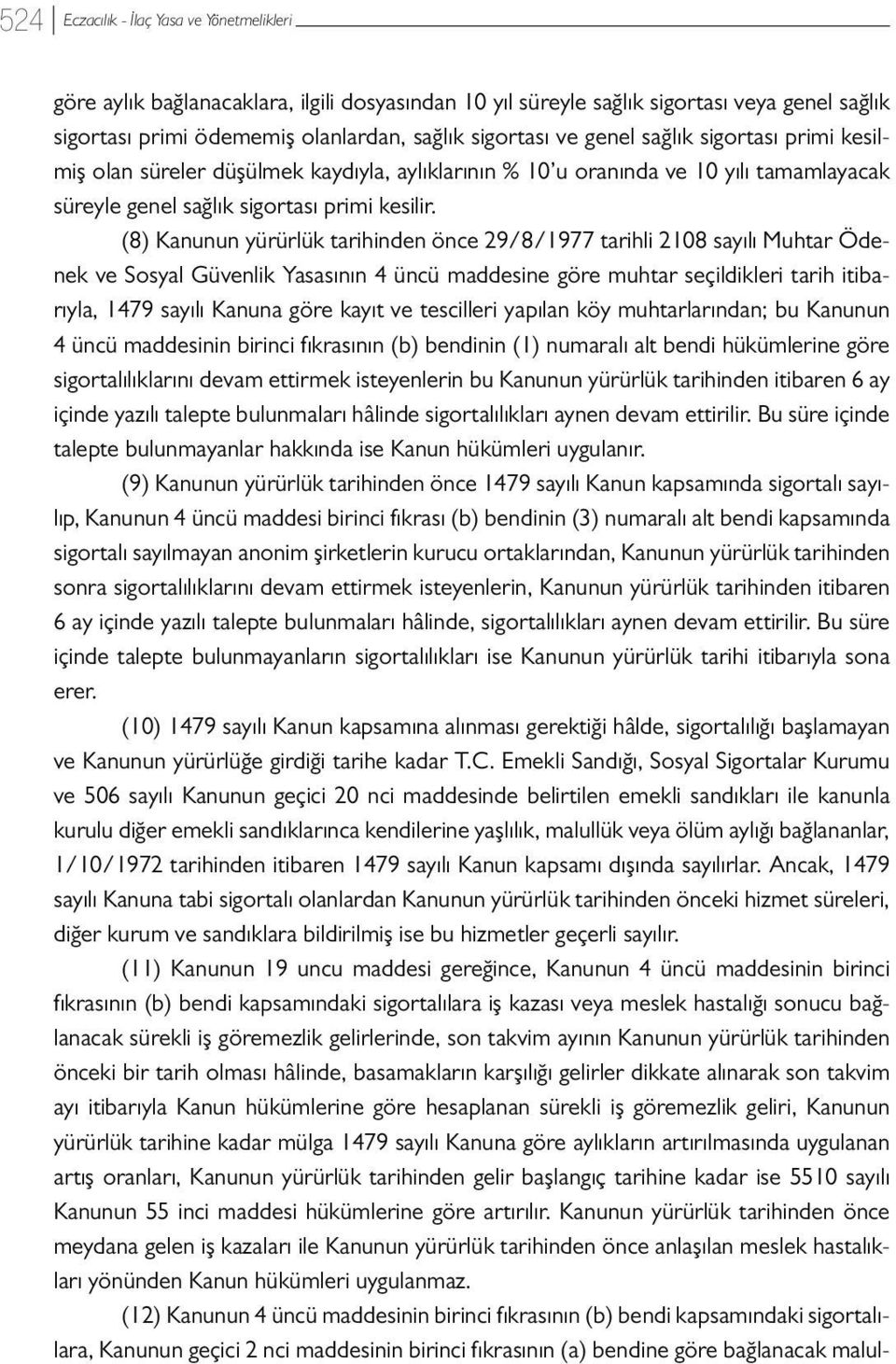 (8) Kanunun yürürlük tarihinden önce 29/8/1977 tarihli 2108 sayılı Muhtar Ödenek ve Sosyal Güvenlik Yasasının 4 üncü maddesine göre muhtar seçildikleri tarih itibarıyla, 1479 sayılı Kanuna göre kayıt