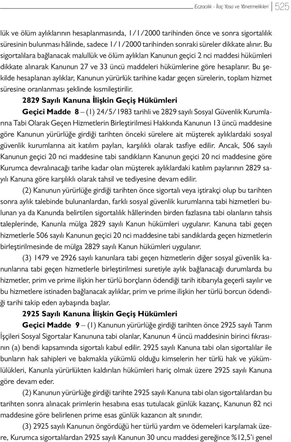 Bu şekilde hesaplanan aylıklar, Kanunun yürürlük tarihine kadar geçen sürelerin, toplam hizmet süresine oranlanması şeklinde kısmileştirilir.