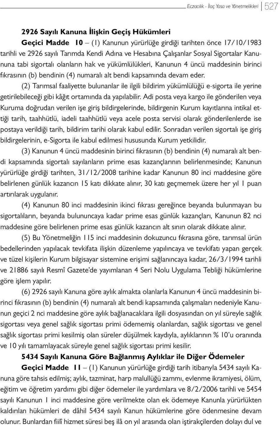 devam eder. (2) Tarımsal faaliyette bulunanlar ile ilgili bildirim yükümlülüğü e-sigorta ile yerine getirilebileceği gibi kâğıt ortamında da yapılabilir.