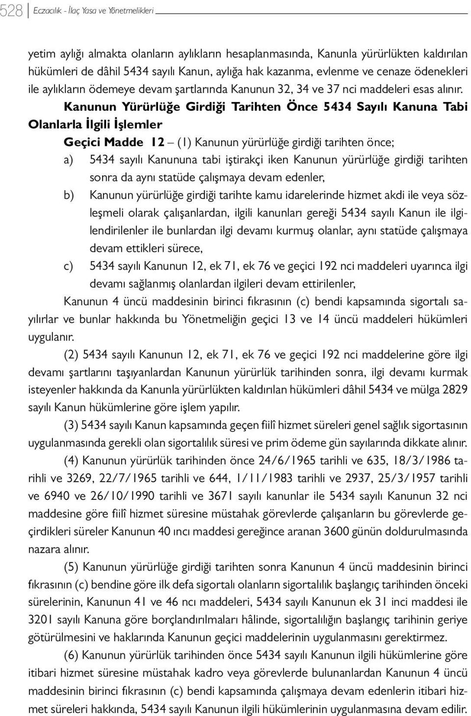 Kanunun Yürürlüğe Girdiği Tarihten Önce 5434 Sayılı Kanuna Tabi Olanlarla İlgili İşlemler Geçici Madde 12 (1) Kanunun yürürlüğe girdiği tarihten önce; a) 5434 sayılı Kanununa tabi iştirakçi iken