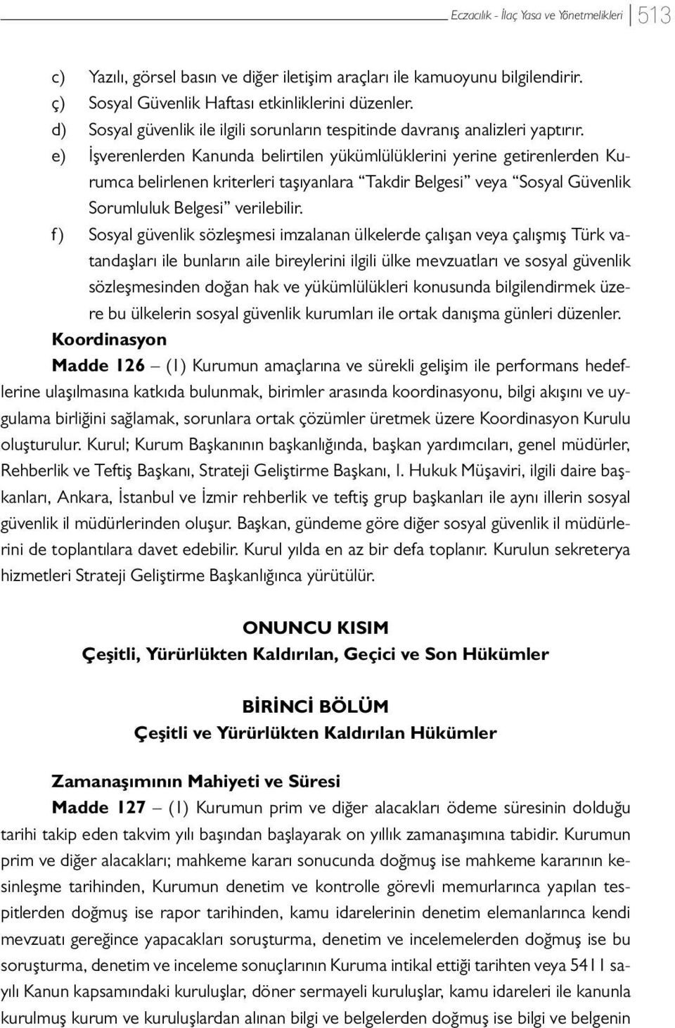 e) İşverenlerden Kanunda belirtilen yükümlülüklerini yerine getirenlerden Kurumca belirlenen kriterleri taşıyanlara Takdir Belgesi veya Sosyal Güvenlik Sorumluluk Belgesi verilebilir.