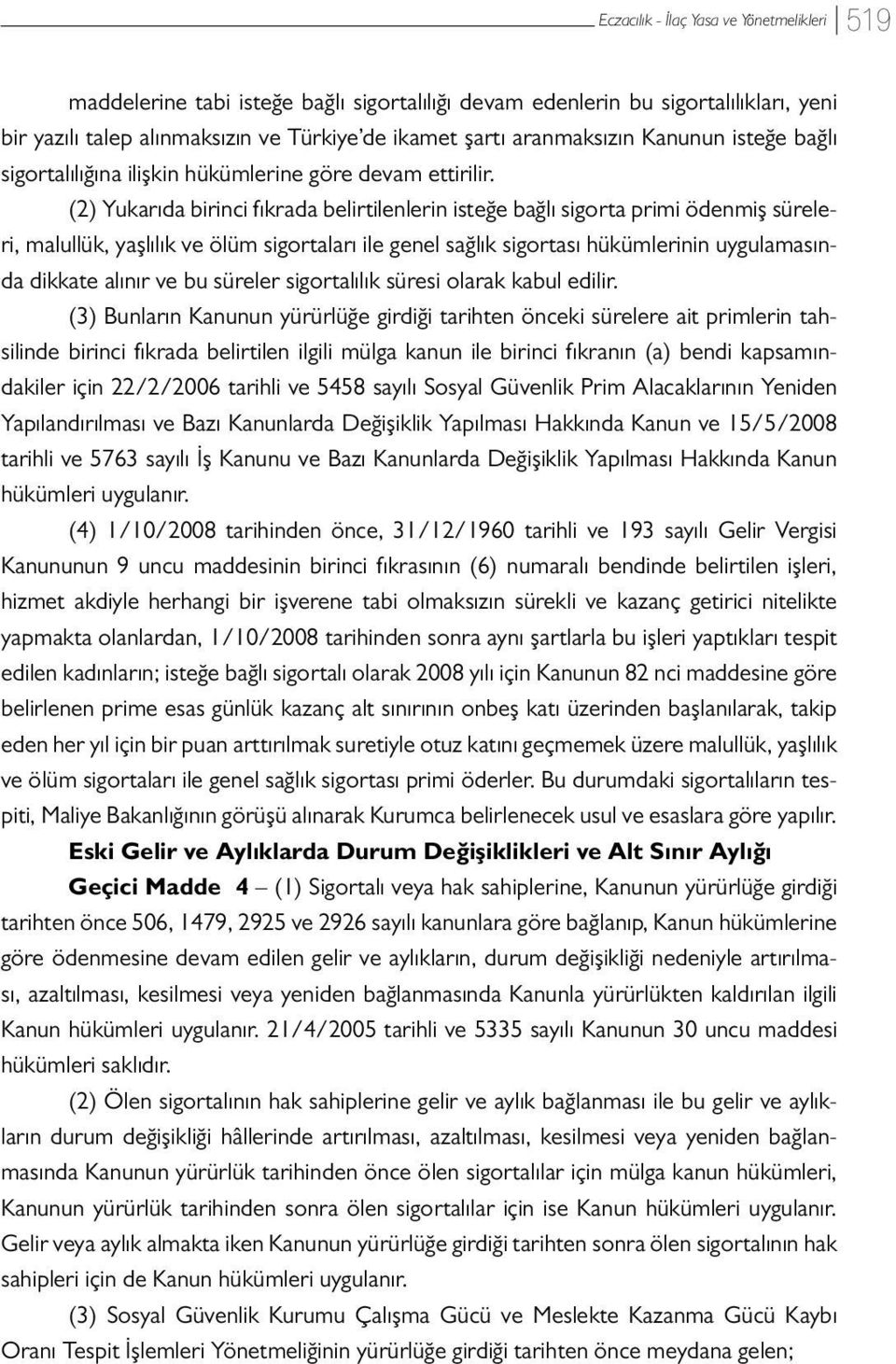 (2) Yukarıda birinci fıkrada belirtilenlerin isteğe bağlı sigorta primi ödenmiş süreleri, malullük, yaşlılık ve ölüm sigortaları ile genel sağlık sigortası hükümlerinin uygulamasında dikkate alınır