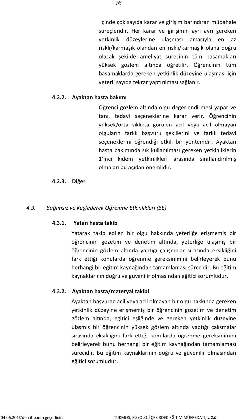 gözlem altında öğretilir. Öğrencinin tüm basamaklarda gereken yetkinlik düzeyine ulaşması için yeterli sayıda tekrar yaptırılması sağlanır.