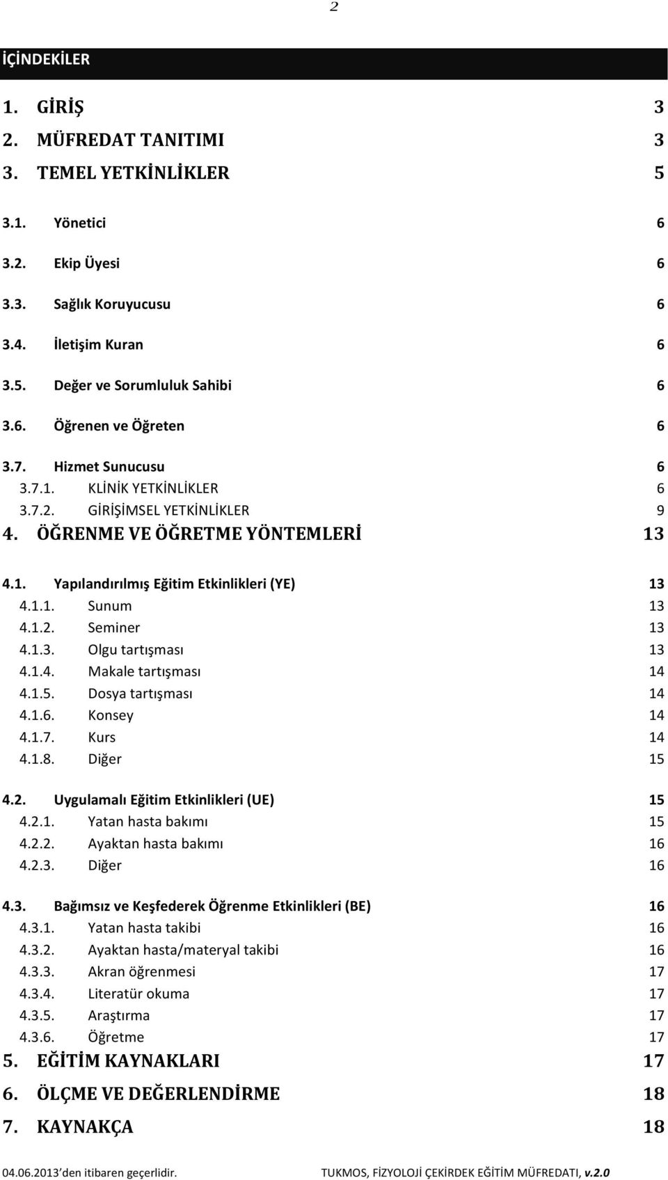 1.3. Olgu tartışması 13 4.1.4. Makale tartışması 14 4.1.5. Dosya tartışması 14 4.1.6. Konsey 14 4.1.7. Kurs 14 4.1.8. Diğer 15 4.2. Uygulamalı Eğitim Etkinlikleri (UE) 15 4.2.1. Yatan hasta bakımı 15 4.