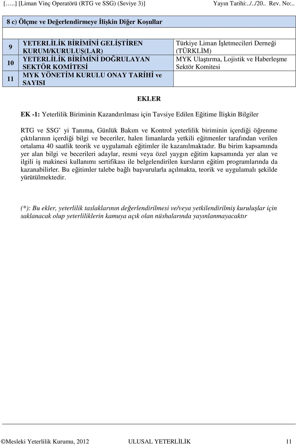 ve SSG yi Tanıma, Günlük Bakım ve Kontrol yeterlilik biriminin içerdiği öğrenme çıktılarının içerdiği bilgi ve beceriler, halen limanlarda yetkili eğitmenler tarafından verilen ortalama 40 saatlik