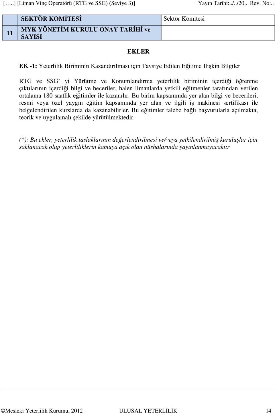 Bu birim kapsamında yer alan bilgi ve becerileri, resmi veya özel yaygın eğitim kapsamında yer alan ve ilgili iş makinesi sertifikası ile belgelendirilen kurslarda da kazanabilirler.