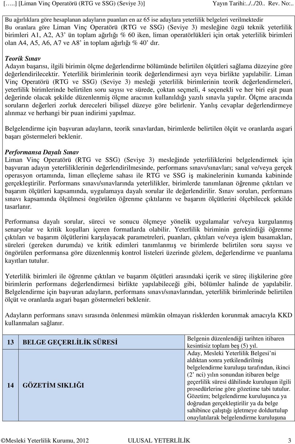 Teorik Sınav Adayın başarısı, ilgili birimin ölçme değerlendirme bölümünde belirtilen ölçütleri sağlama düzeyine göre değerlendirilecektir.