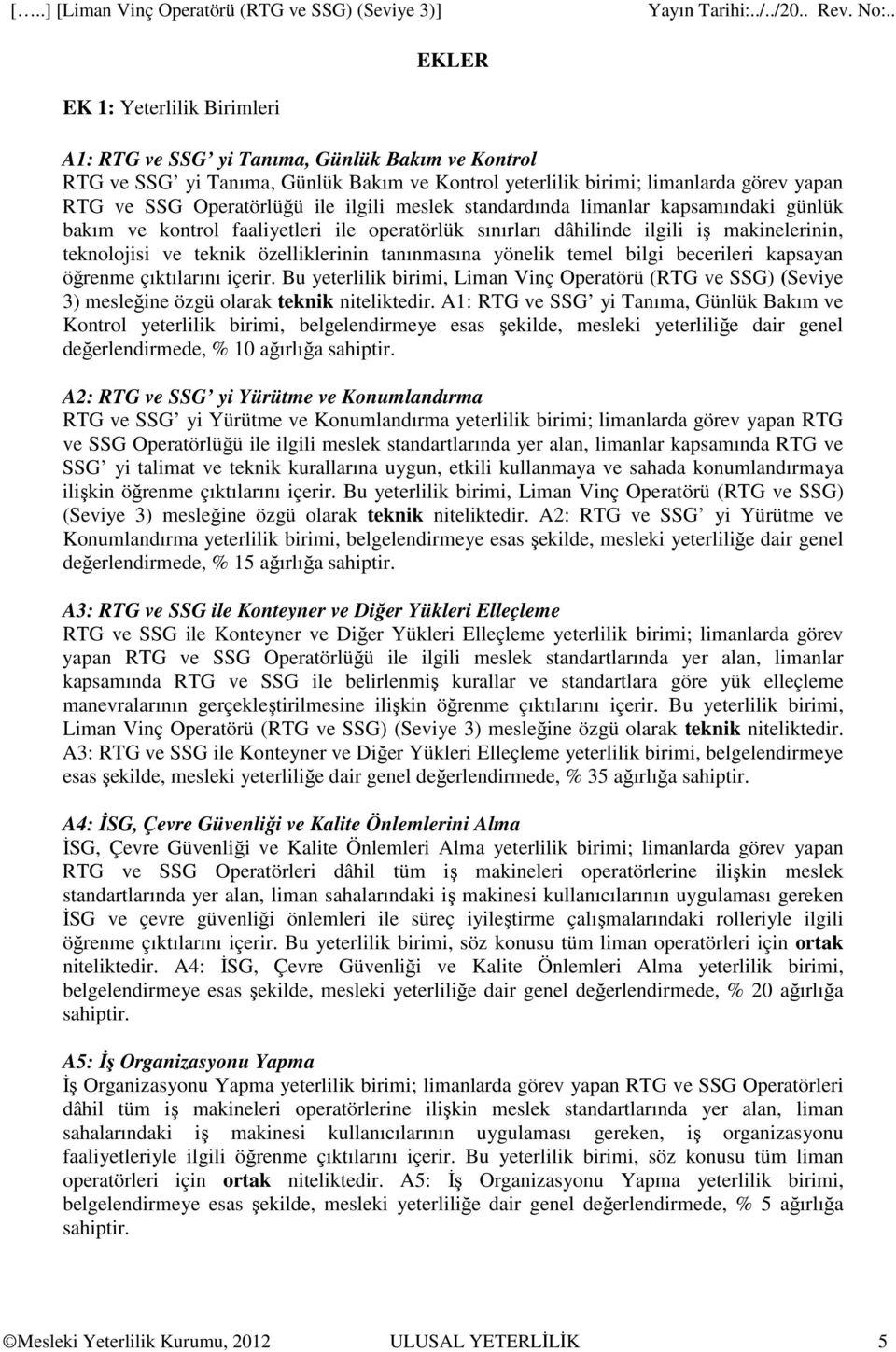 yönelik temel bilgi becerileri kapsayan öğrenme çıktılarını içerir. Bu yeterlilik birimi, Liman Vinç Operatörü (RTG ve SSG) (Seviye 3) mesleğine özgü olarak teknik niteliktedir.