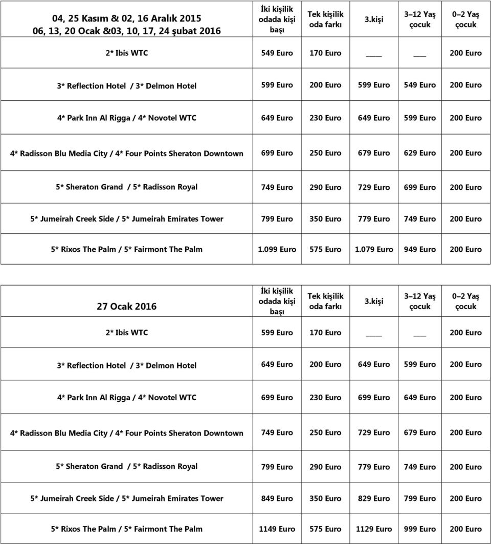 Sheraton Grand / 5* Radisson Royal 749 Euro 290 Euro 729 Euro 699 Euro 200 Euro 5* Jumeirah Creek Side / 5* Jumeirah Emirates Tower 799 Euro 350 Euro 779 Euro 749 Euro 200 Euro 5* Rixos The Palm / 5*