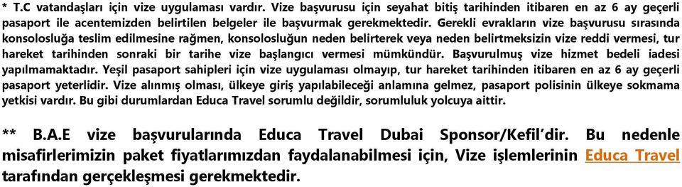 tarihe vize başlangıcı vermesi mümkündür. Başvurulmuş vize hizmet bedeli iadesi yapılmamaktadır.