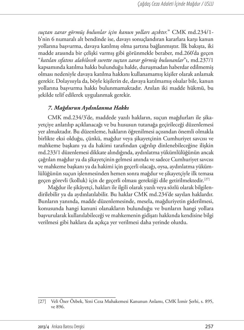 İlk bakışta, iki madde arasında bir çelişki varmış gibi görünmekle beraber, md.260 da geçen katılan sıfatını alabilecek surette suçtan zarar görmüş bulunanlar ı, md.