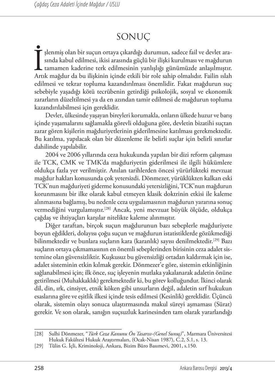 Fakat mağdurun suç sebebiyle yaşadığı kötü tecrübenin getirdiği psikolojik, sosyal ve ekonomik zararların düzeltilmesi ya da en azından tamir edilmesi de mağdurun topluma kazandırılabilmesi için