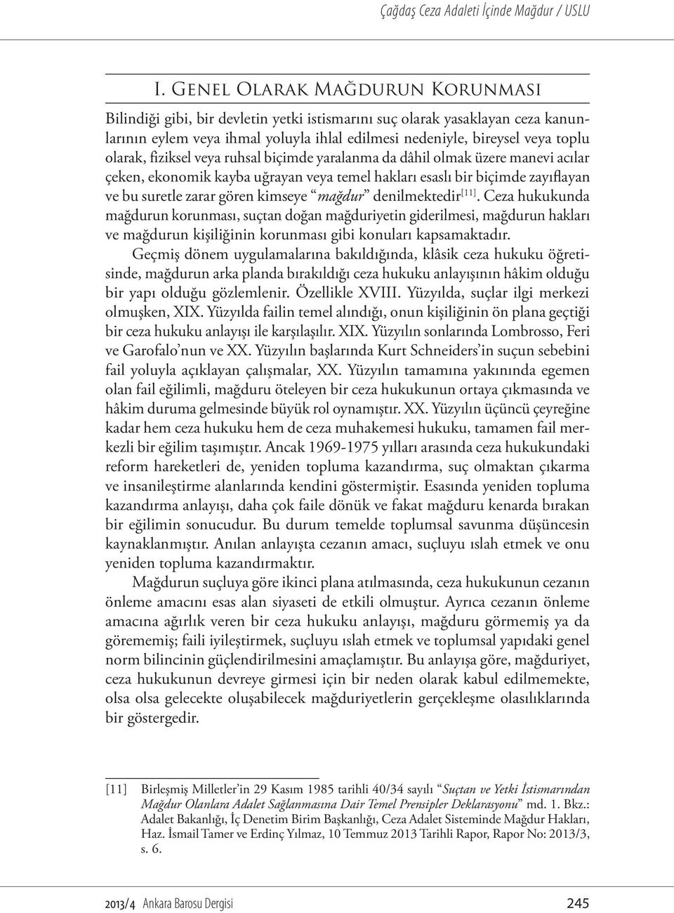 mağdur denilmektedir [11]. Ceza hukukunda mağdurun korunması, suçtan doğan mağduriyetin giderilmesi, mağdurun hakları ve mağdurun kişiliğinin korunması gibi konuları kapsamaktadır.