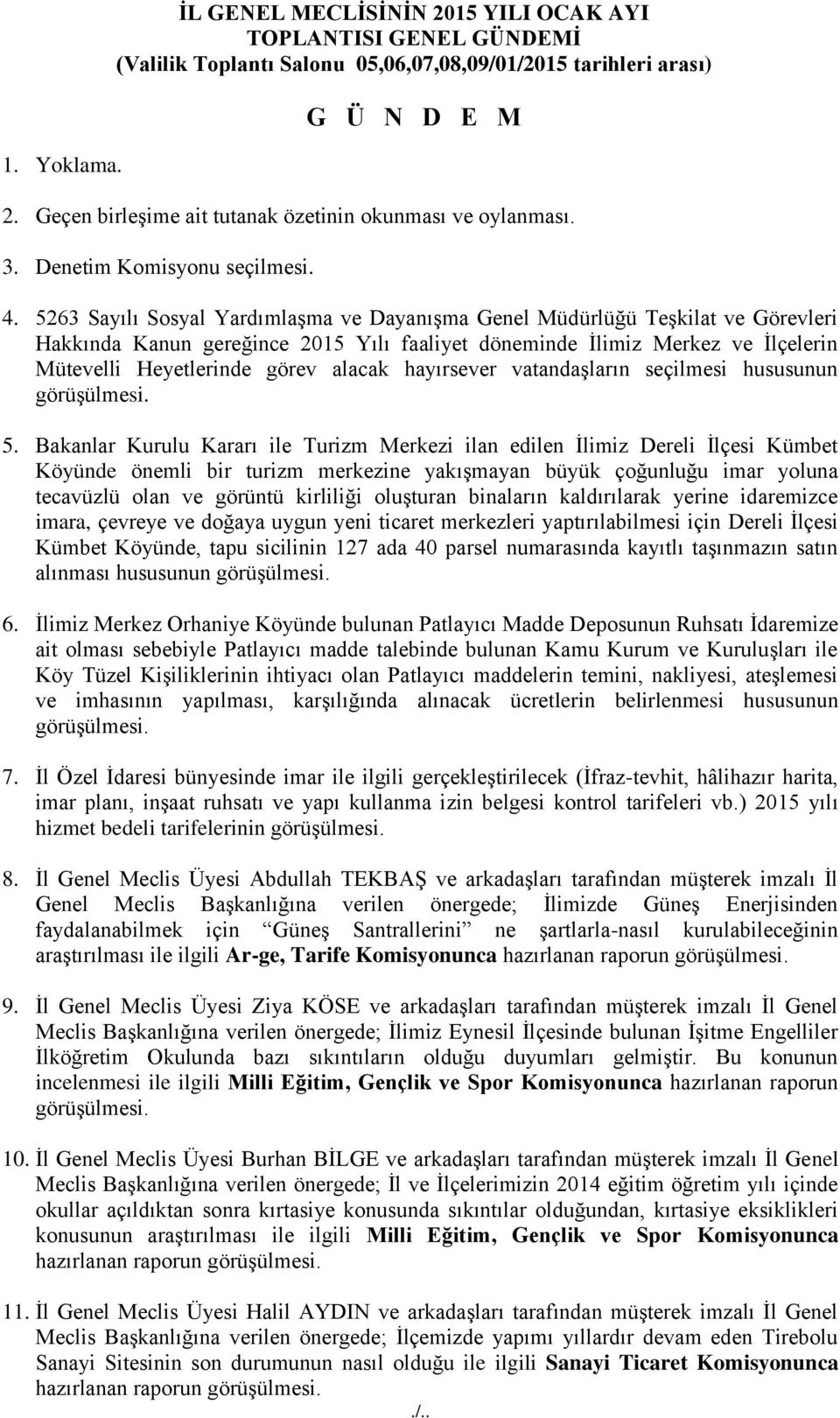 5263 Sayılı Sosyal YardımlaĢma ve DayanıĢma Genel Müdürlüğü TeĢkilat ve Görevleri Hakkında Kanun gereğince 2015 Yılı faaliyet döneminde Ġlimiz Merkez ve Ġlçelerin Mütevelli Heyetlerinde görev alacak