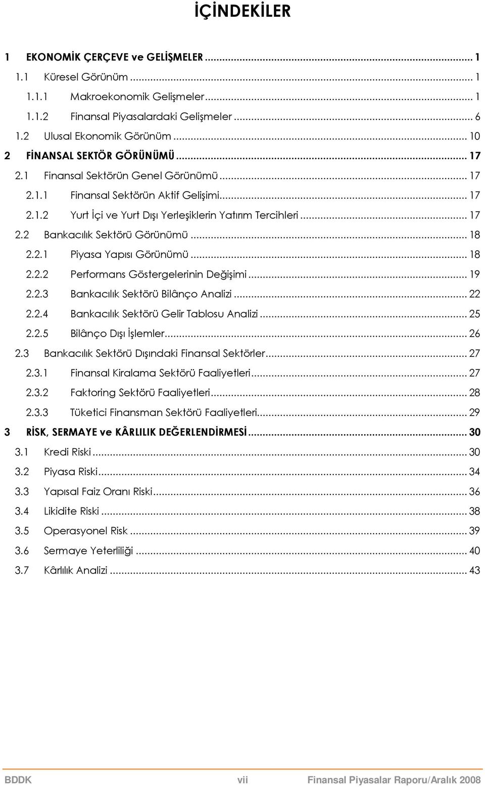 .. 18 2.2.1 Piyasa Yapısı Görünümü... 18 2.2.2 Performans Göstergelerinin Değişimi... 19 2.2.3 Bankacılık Sektörü Bilânço Analizi... 22 2.2.4 Bankacılık Sektörü Gelir Tablosu Analizi... 25 2.2.5 Bilânço Dışı Đşlemler.