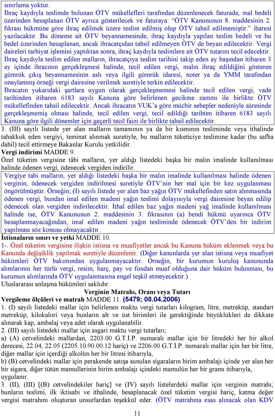 Bu döneme ait ÖTV beyannamesinde, ihraç kaydıyla yapılan teslim bedeli ve bu bedel üzerinden hesaplanan, ancak ihracatçıdan tahsil edilmeyen ÖTV de beyan edilecektir.