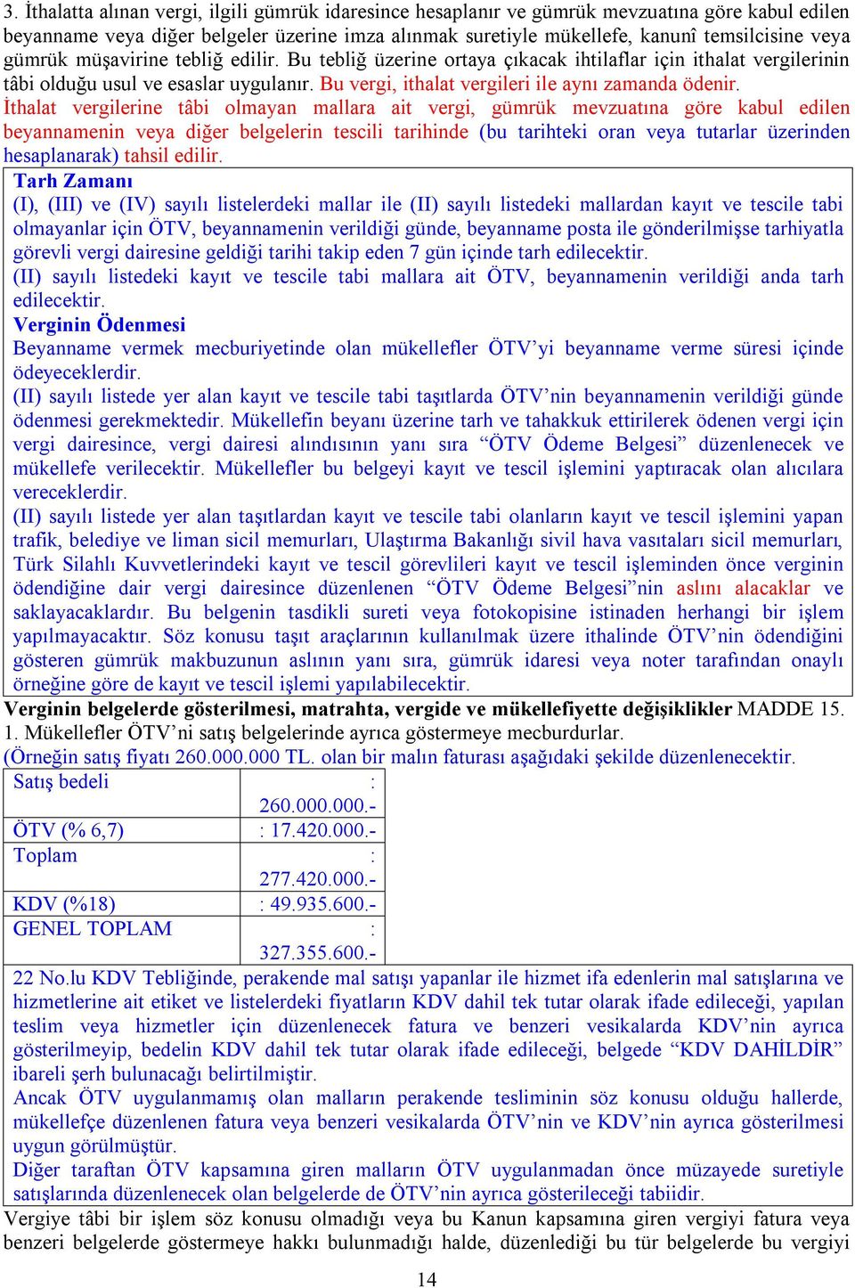 İthalat vergilerine tâbi olmayan mallara ait vergi, gümrük mevzuatına göre kabul edilen beyannamenin veya diğer belgelerin tescili tarihinde (bu tarihteki oran veya tutarlar üzerinden hesaplanarak)