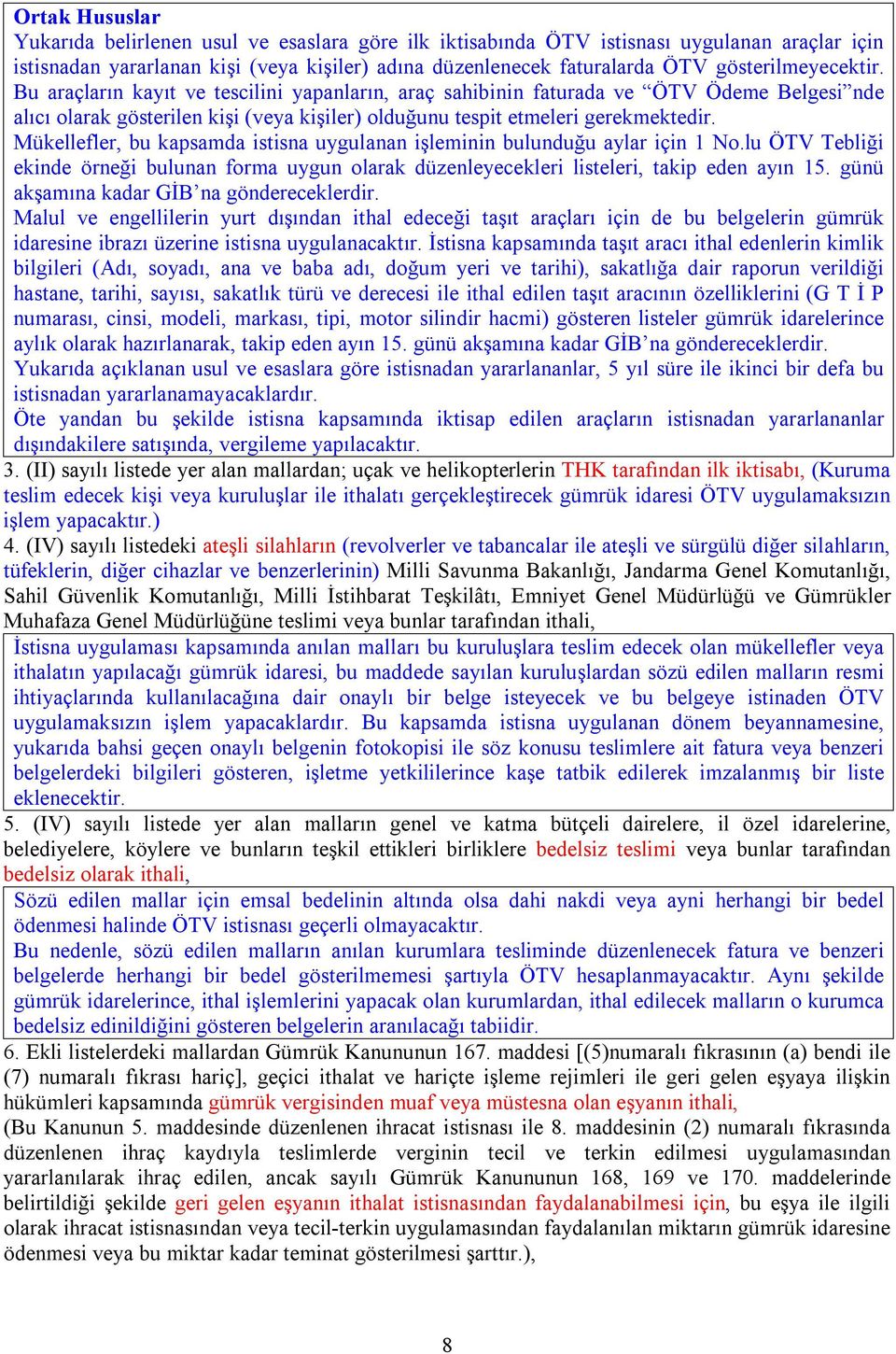 Mükellefler, bu kapsamda istisna uygulanan işleminin bulunduğu aylar için 1 No.lu ÖTV Tebliği ekinde örneği bulunan forma uygun olarak düzenleyecekleri listeleri, takip eden ayın 15.