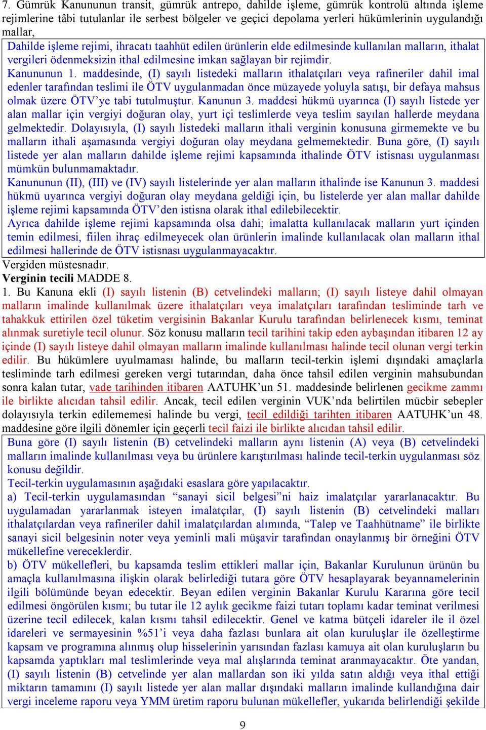 maddesinde, (I) sayılı listedeki malların ithalatçıları veya rafineriler dahil imal edenler tarafından teslimi ile ÖTV uygulanmadan önce müzayede yoluyla satışı, bir defaya mahsus olmak üzere ÖTV ye