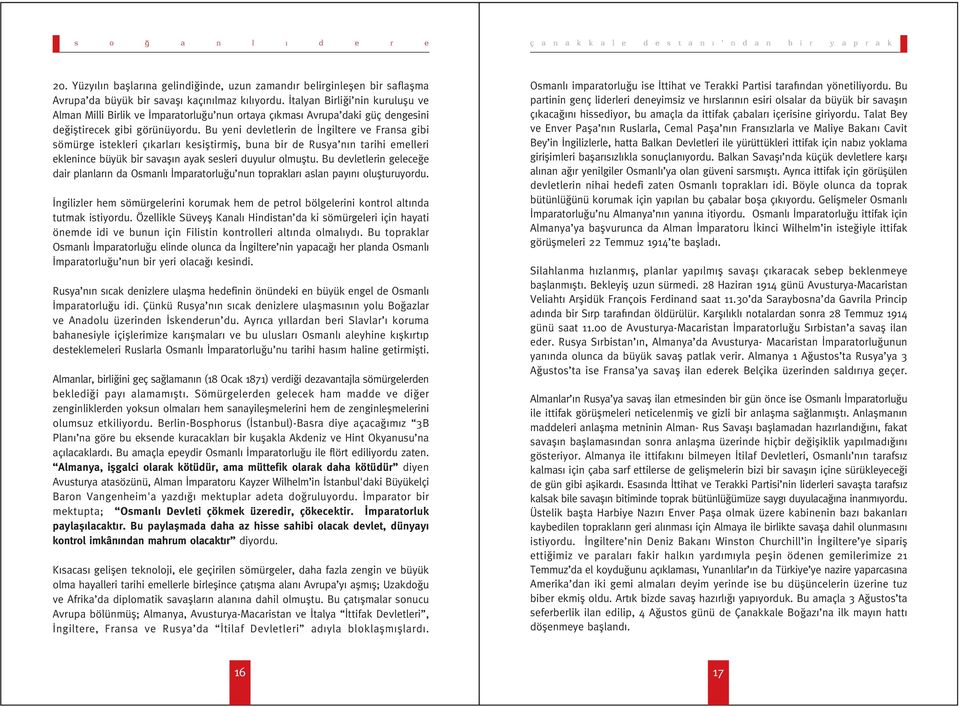 Bu yeni devletlerin de ngiltere ve Fransa gibi sömürge istekleri ç karlar kesifltirmifl, buna bir de Rusya n n tarihi emelleri eklenince büyük bir savafl n ayak sesleri duyulur olmufltu.