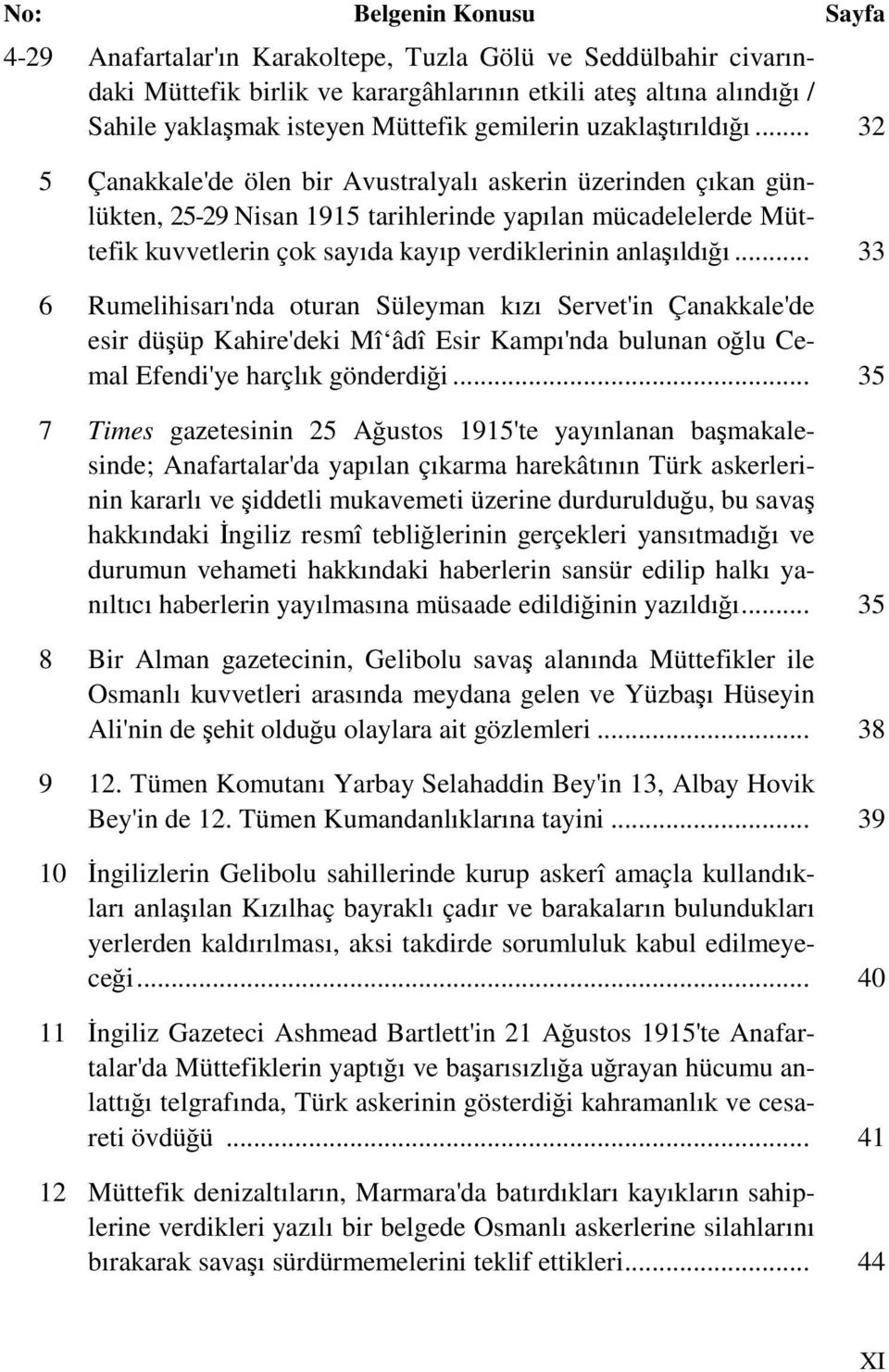 .. 33 6 Rumelihisarı'nda oturan Süleyman kızı Servet'in Çanakkale'de esir düşüp Kahire'deki Mî âdî Esir Kampı'nda bulunan oğlu Cemal Efendi'ye harçlık gönderdiği.