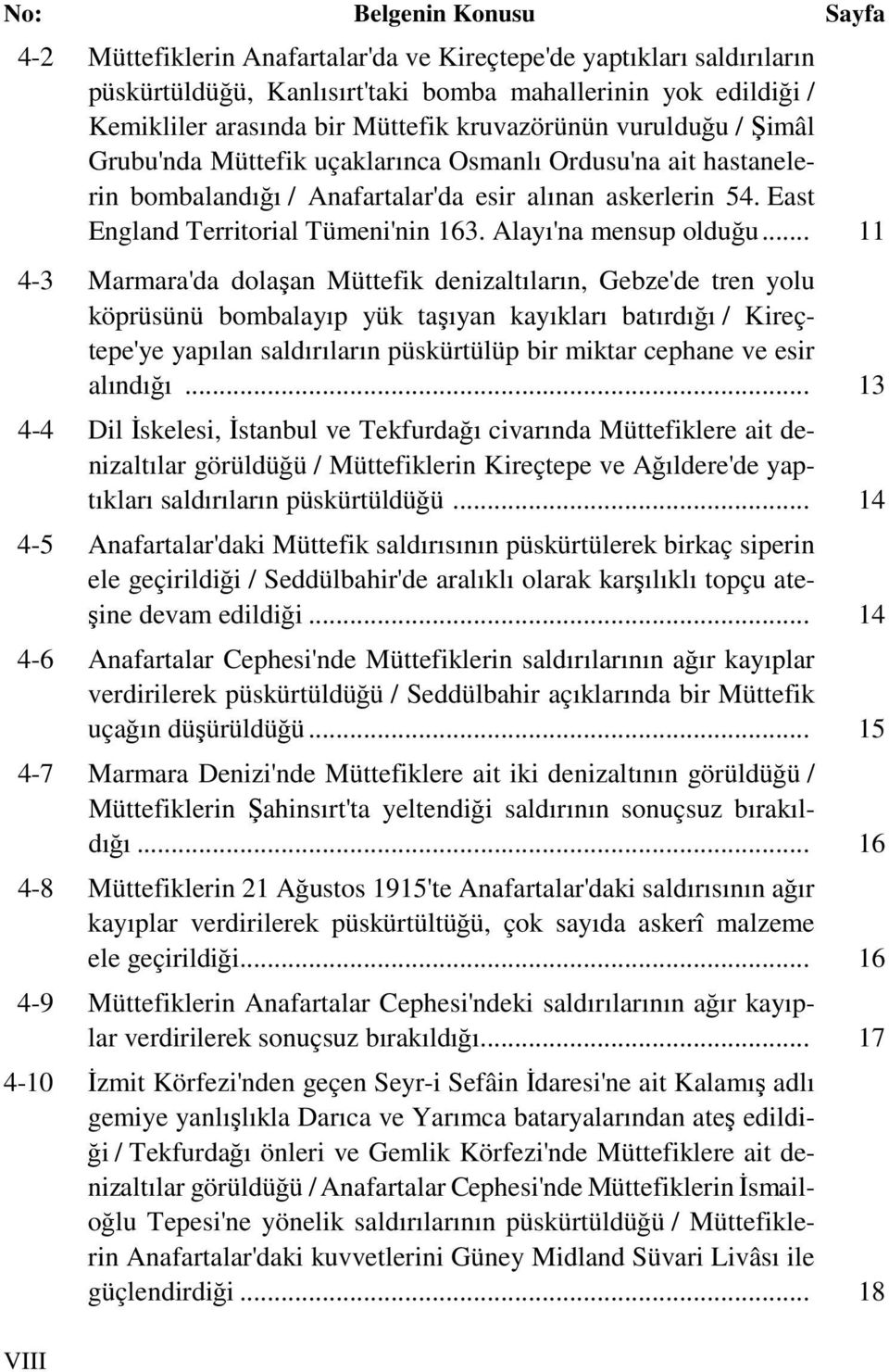 .. 11 4-3 Marmara'da dolaşan Müttefik denizaltıların, Gebze'de tren yolu köprüsünü bombalayıp yük taşıyan kayıkları batırdığı / Kireçtepe'ye yapılan saldırıların püskürtülüp bir miktar cephane ve