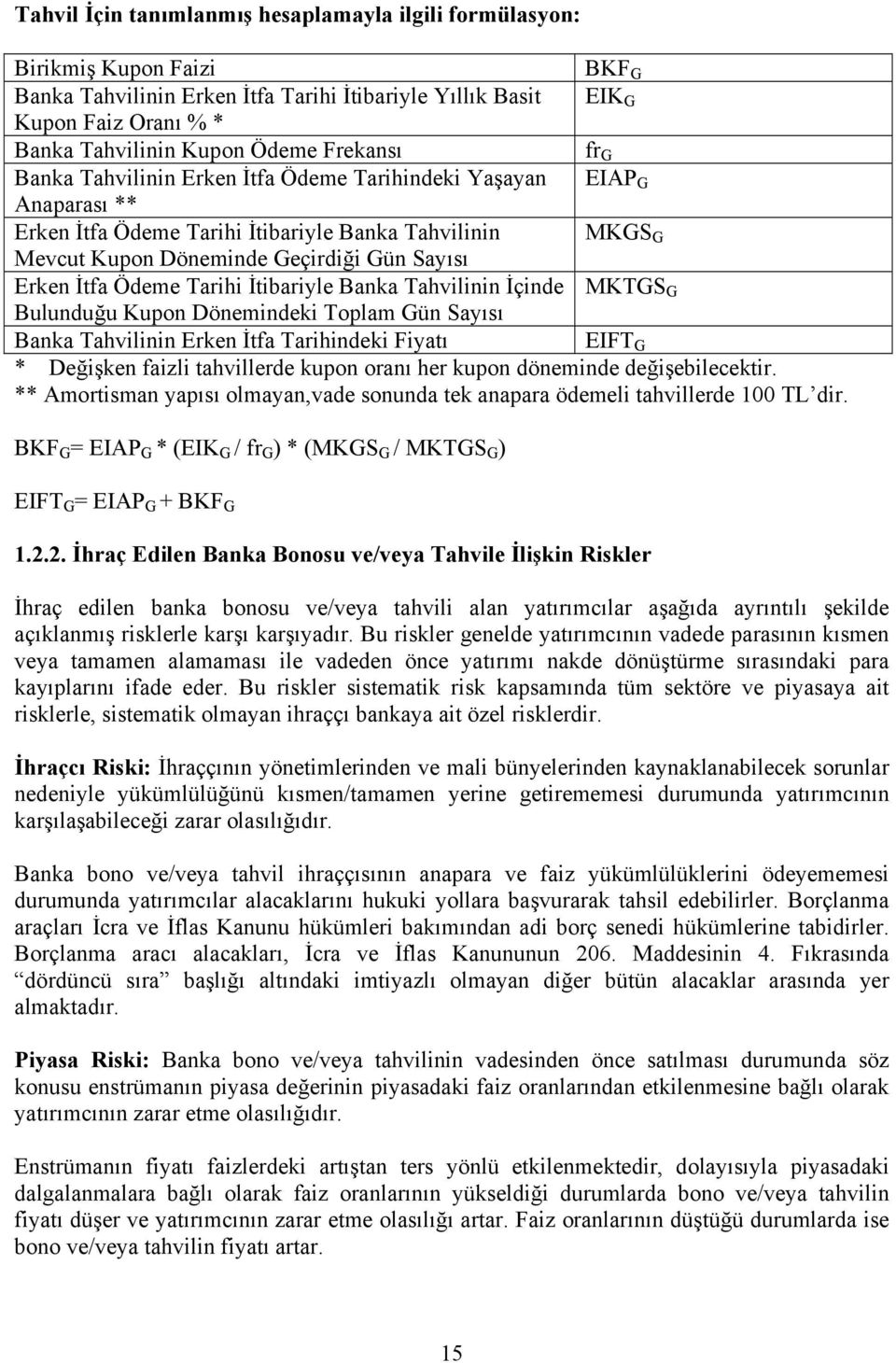 İtfa Ödeme Tarihi İtibariyle Banka Tahvilinin İçinde MKTGS G Bulunduğu Kupon Dönemindeki Toplam Gün Sayısı Banka Tahvilinin Erken İtfa Tarihindeki Fiyatı EIFT G * Değişken faizli tahvillerde kupon