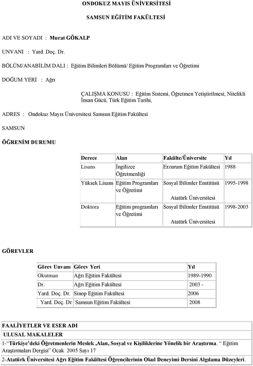 Eğitim Sistemi, Öğretmen YetiĢtirilmesi, Nitelikli Ġnsan Gücü, Türk Eğitim Tarihi, Derece Alan Fakülte/Üniversite Yıl Lisans Ġngilizce Öğretmenliği Yüksek Lisans Eğitim Programları ve Öğretimi