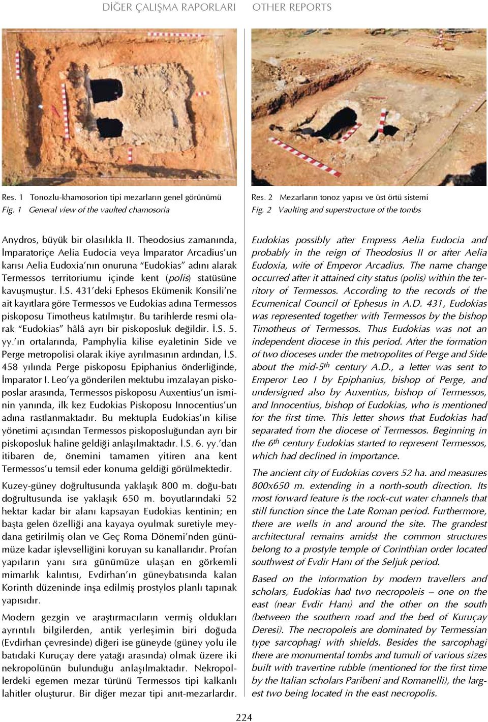 Theodosius zamanında, İmparatoriçe Aelia Eudocia veya İmparator Arcadius un karısı Aelia Eudoxia nın onuruna Eudokias adını alarak Termessos territoriumu içinde kent (polis) statüsüne kavuşmuştur. İ.S.