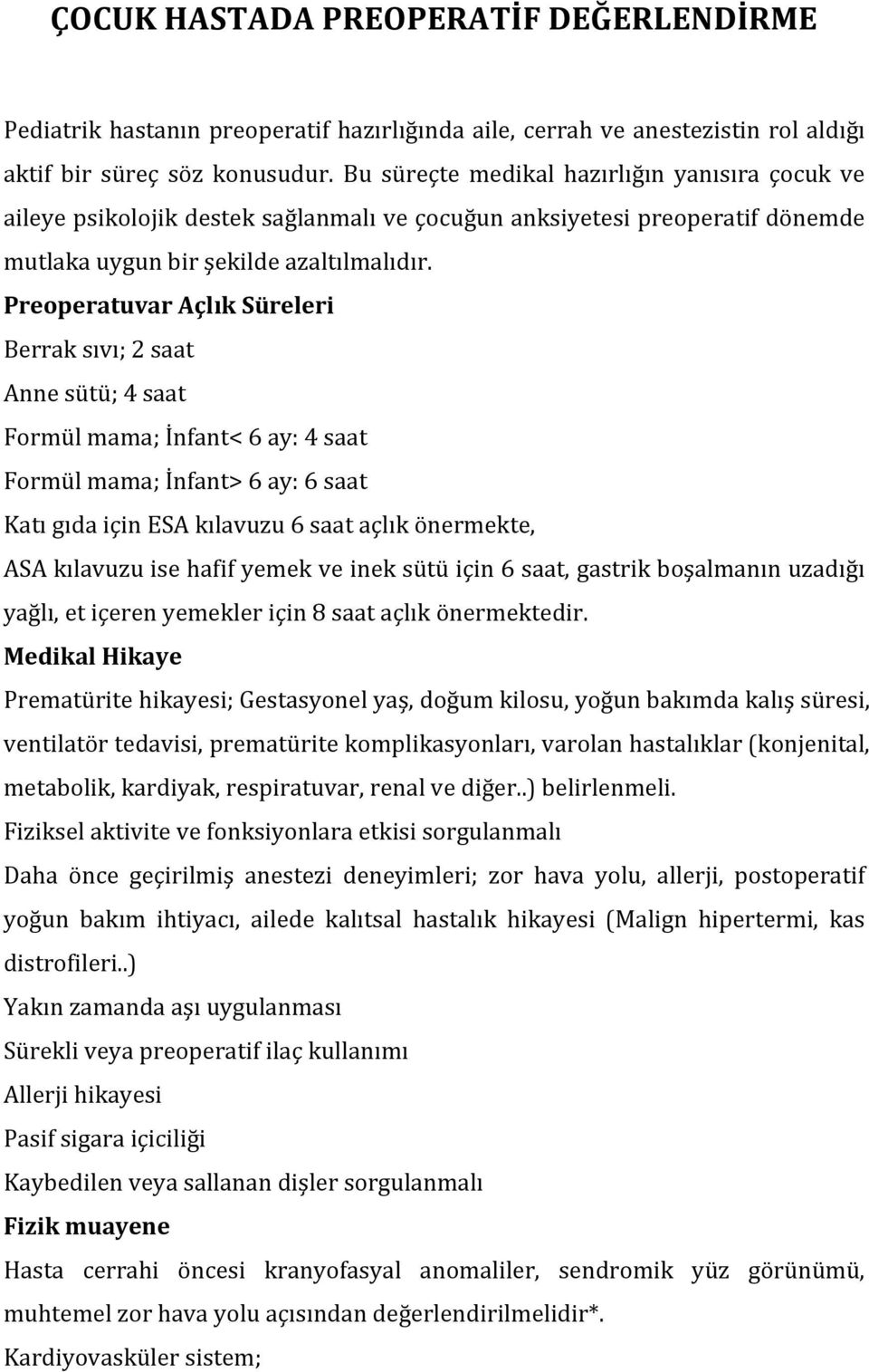 Preoperatuvar Açlık Süreleri Berrak sıvı; 2 saat Anne sütü; 4 saat Formül mama; İnfant< 6 ay: 4 saat Formül mama; İnfant> 6 ay: 6 saat Katı gıda için ESA kılavuzu 6 saat açlık önermekte, ASA kılavuzu