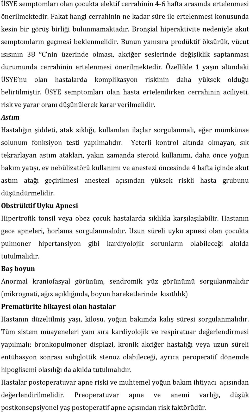 Bunun yanısıra prodüktif öksürük, vücut ısısının 38 C nin üzerinde olması, akciğer seslerinde değişiklik saptanması durumunda cerrahinin ertelenmesi önerilmektedir.