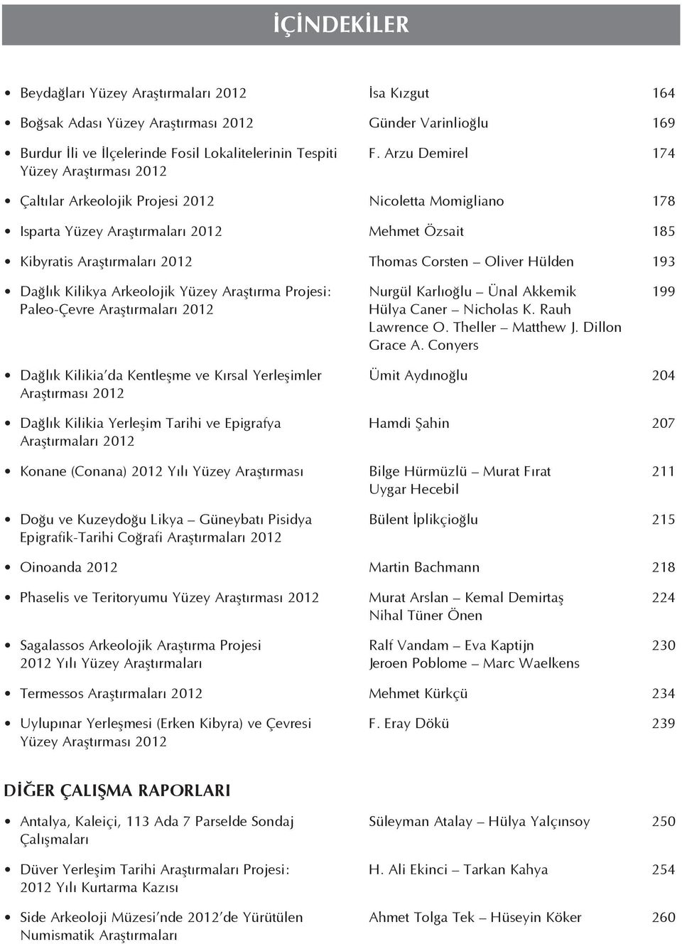 Hülden 193 Dağlık Kilikya Arkeolojik Yüzey Araştırma Projesi: Nurgül Karlıoğlu Ünal Akkemik 199 Paleo-Çevre Araştırmaları 2012 Hülya Caner Nicholas K. Rauh Lawrence O. Theller Matthew J.