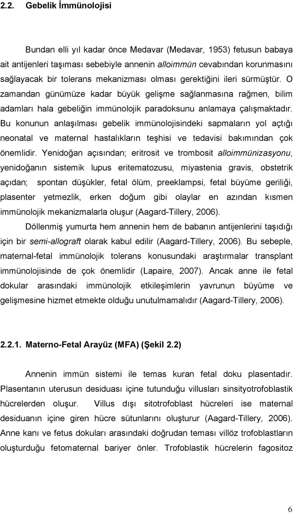 Bu konunun anlaşılması gebelik immünolojisindeki sapmaların yol açtığı neonatal ve maternal hastalıkların teşhisi ve tedavisi bakımından çok önemlidir.