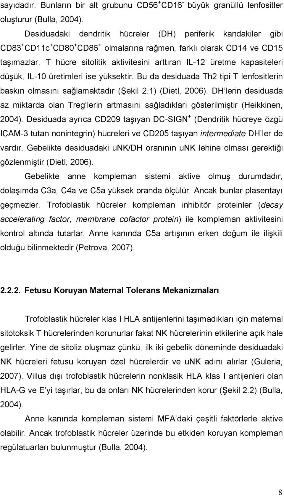 T hücre sitolitik aktivitesini arttıran IL-12 üretme kapasiteleri düşük, IL-10 üretimleri ise yüksektir. Bu da desiduada Th2 tipi T lenfositlerin baskın olmasını sağlamaktadır (Şekil 2.