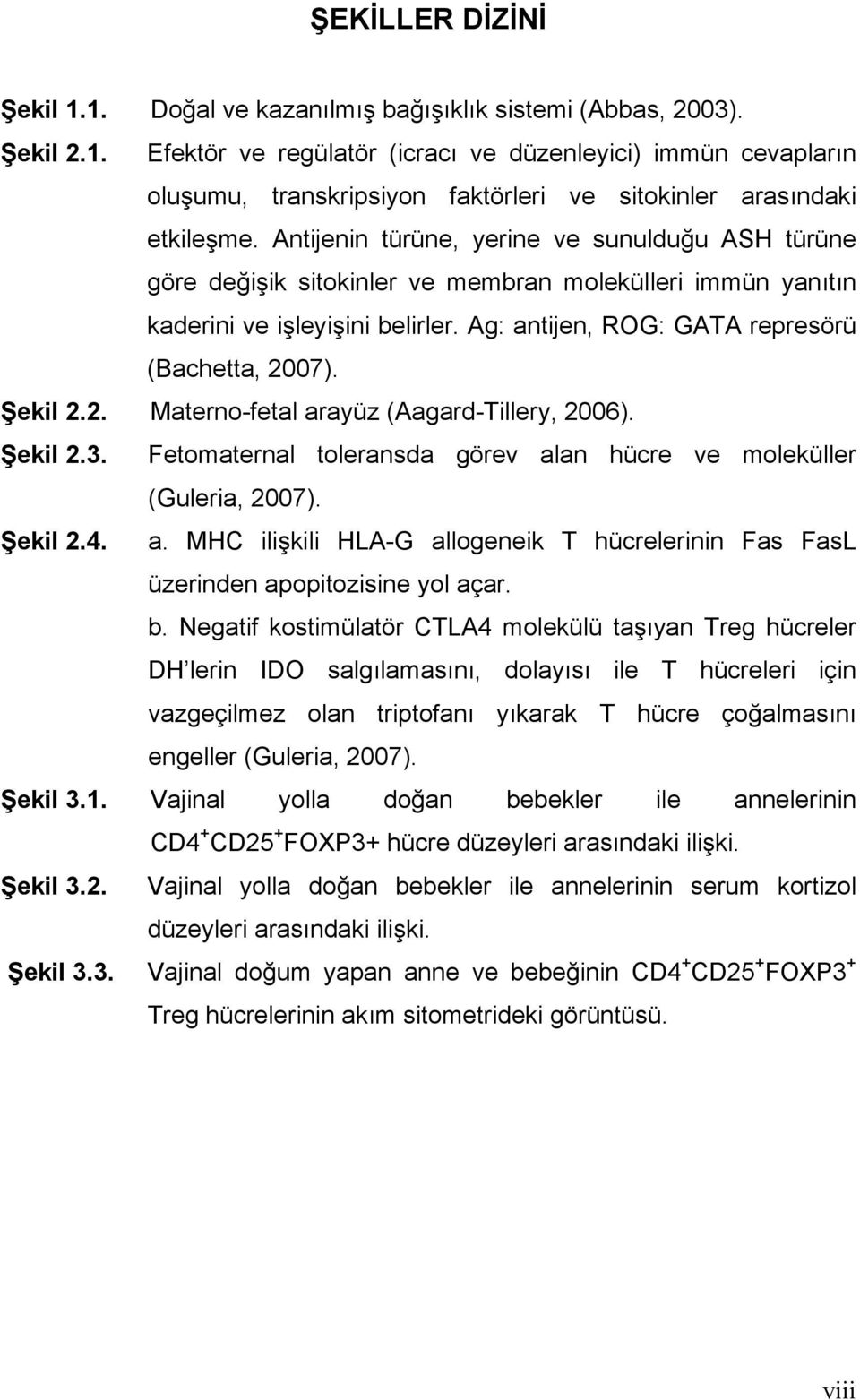 Şekil 2.2. Materno-fetal arayüz (Aagard-Tillery, 2006). Şekil 2.3. Fetomaternal toleransda görev alan hücre ve moleküller (Guleria, 2007). Şekil 2.4. a. MHC ilişkili HLA-G allogeneik T hücrelerinin Fas FasL üzerinden apopitozisine yol açar.