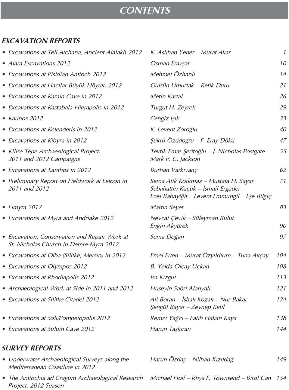 Excavations at Karain Cave in 2012 Metin Kartal 26 Excavations at Kastabala-Hierapolis in 2012 Turgut H. Zeyrek 29 Kaunos 2012 Cengiz Işık 33 Excavations at Kelenderis in 2012 K.