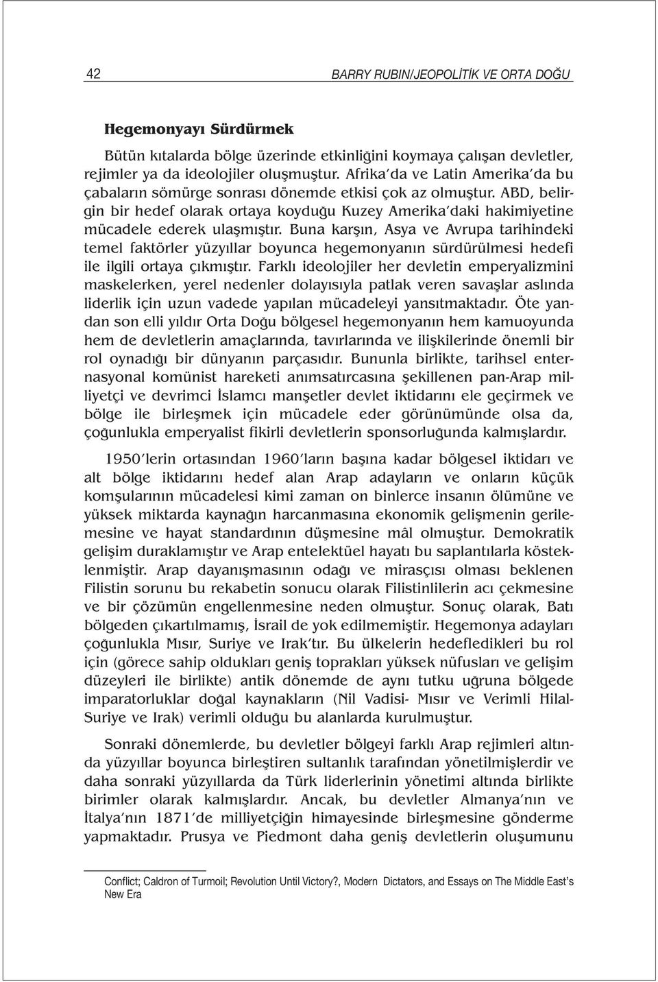 Buna karşın, Asya ve Avrupa tarihindeki temel faktörler yüzyıllar boyunca hegemonyanın sürdürülmesi hedefi ile ilgili ortaya çıkmıştır.